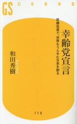 幸齢党宣言　医療改革で、世界もうらやむ日本を創る