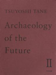 ＴＳＵＹＯＳＨＩ　ＴＡＮＥ　Ａｒｃｈａｅｏｌｏｇｙ　ｏｆ　ｔｈｅ　Ｆｕｔｕｒｅ　未来の記憶　２　田根剛建築作品集