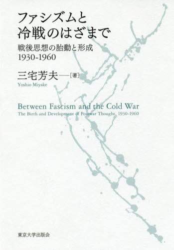 ファシズムと冷戦のはざまで　戦後思想の胎動と形成１９３０－１９６０