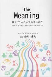ｔｈｅ　Ｍｅａｎｉｎｇ輝く２０人の人生の見つけ方　あなたは、目の前にあるその“価値”に気づけるか？