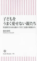 子どもをうまく愛せない親たち　発達障害のある親の子育て支援の現場から