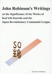 Ｊｏｈｎ　Ｒｏｂｉｎｓｏｎ’ｓ　Ｗｒｉｔｉｎｇｓ　ｏｎ　ｔｈｅ　Ｓｉｇｎｉｆｉｃａｎｃｅ　ｏｆ　ｔｈｅ　Ｗｏｒｋｓ　ｏｆ　Ｋａｎ’ｉｃｈｉ　Ｋｕｒｏｄａ　ａｎｄ　ｔｈｅ　Ｊａｐａｎ　Ｒｅｖｏｌｕｔｉｏｎａｒｙ　Ｃｏｍｍｕｎｉｓｔ　Ｌｅａｇｕｅ