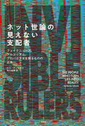 ネット世論の見えない支配者　フェイクニュース、アルゴリズム、プロパガンダを操るものの正体