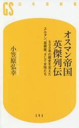 オスマン帝国英傑列伝　６００年の歴史を支えたスルタン、芸術家、そして女性たち