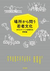 場所から問う若者文化　ポストアーバン化時代の若者論