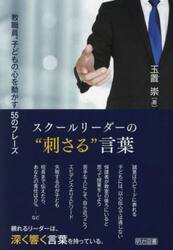 スクールリーダーの“刺さる”言葉　教職員、子どもの心を動かす５５のフレーズ