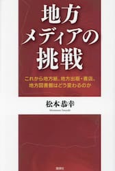 地方メディアの挑戦　これから地方紙、地方出版・書店、地方図書館はどう変わるのか