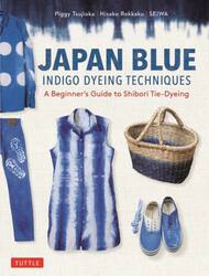 ＪＡＰＡＮ　ＢＬＵＥ　ＩＮＤＩＧＯ　ＤＹＥＩＮＧ　ＴＥＣＨＮＩＱＵＥＳ　Ａ　Ｂｅｇｉｎｎｅｒ’ｓ　Ｇｕｉｄｅ　ｔｏ　Ｓｈｉｂｏｒｉ　Ｔｉｅ‐Ｄｙｅｉｎｇ