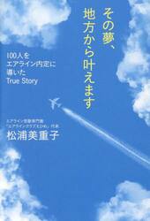 その夢、地方から叶えます　１００人をエアライン内定に導いたＴｒｕｅ　Ｓｔｏｒｙ