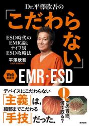 Ｄｒ．平澤欣吾の「こだわらない」ＥＭＲ・ＥＳＤ　ＥＳＤ時代のＥＭＲ論とナイフ別ＥＳＤ攻略法