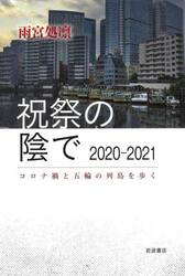 祝祭の陰で２０２０−２０２１　コロナ禍と五輪の列島を歩く