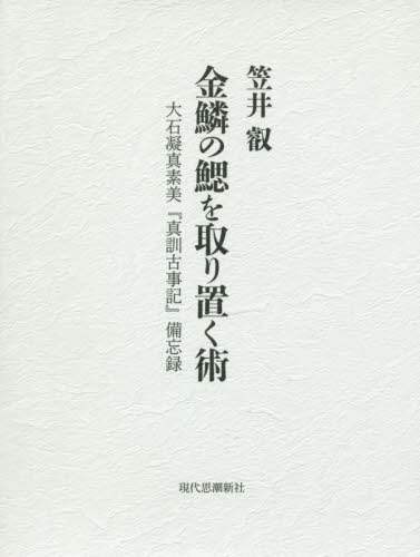 金鱗の鰓を取り置く術: 大石凝真素美『真訓古事記』備忘録 金鱗の鰓を取り置く術 大石凝真素美『真訓古事記』備忘録/笠井叡