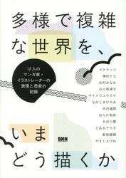 多様で複雑な世界を、いまどう描くか　１２人のマンガ家・イラストレーターの表現と思索の記録