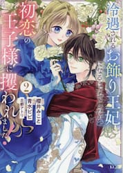 冷遇されるお飾り王妃になるはずでしたが、初恋の王子様に攫われました！　２