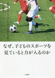 なぜ、子どものスポーツを見ていると力が入るのか　米国発スポーツペアレンティングのすすめ