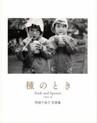 種のとき　Ｓｅｅｄｓ　ａｎｄ　Ｓｐｒｏｕｔｓ　阿部千佳子写真集