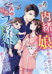 逃げ出して内緒の娘を産み育てていたのに、再会した情熱フライトドクターにもう一度絆されています