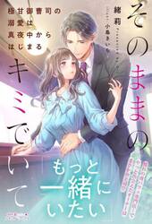 そのままのキミでいて　極甘御曹司の溺愛は真夜中からはじまる