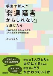 学生や新人が「発達障害かもしれない」と感じたら　それぞれの困りごとから考え，ともに成長する学習者支援