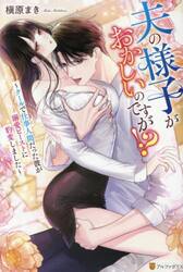 夫の様子がおかしいのですが！？　クールで仕事人間だった彼が溺愛ビーストに豹変しました