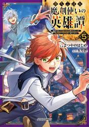 落ちこぼれ魔剣使いの英雄譚　魔術が使えず無能の烙印を押されましたが、〈魔術破壊〉で世界最強へ成り上がる　５