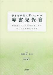 子どもが共に育つための障害児保育　障害児についての深い学びから子どもの支援に生かす