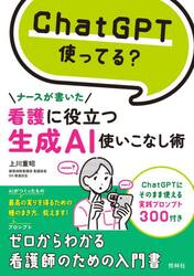 ＣｈａｔＧＰＴ使ってる？ナースが書いた看護に役立つ生成ＡＩ使いこなし術