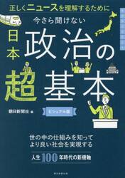 今さら聞けない日本政治の超基本　正しくニュースを理解するために　ビジュアル版