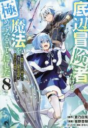 底辺冒険者だけど魔法を極めてみることにした　無能スキルから神スキルに進化した〈魔法創造〉と〈アイテム作成〉で無双する　８