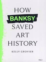 ＨＯＷ　ＢＡＮＫＳＹ　ＳＡＶＥＤ　ＡＲＴ　ＨＩＳＴＯＲＹ　ＷＩＴＨ　１３９　ＩＬＬＵＳＴＲＡＴＩＯＮＳ