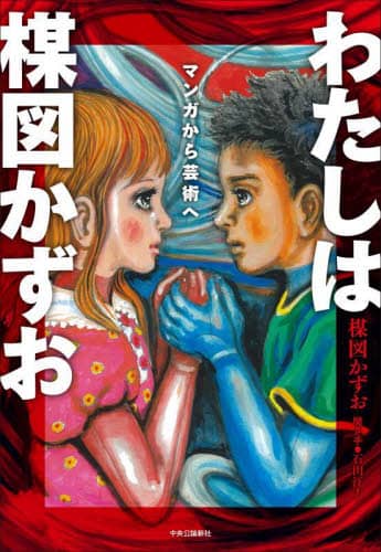 わたしは楳図かずお マンガから芸術へ/楳図かずお／著 石田汗太