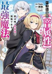 ハズレ属性〈音属性〉で追放されたけど、実は唯一無詠唱で発動できる最強魔法でした　コミック　３