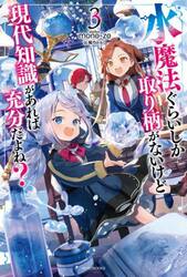 水魔法ぐらいしか取り柄がないけど現代知識があれば充分だよね？　３