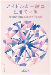アイドルと一緒に生きている　ＳＥＶＥＮＴＥＥＮとＣＡＲＡＴの１７の物語