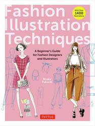 Ｆａｓｈｉｏｎ　Ｉｌｌｕｓｔｒａｔｉｏｎ　Ｔｅｃｈｎｉｑｕｅｓ　Ａ　Ｂｅｇｉｎｎｅｒ’ｓ　Ｇｕｉｄｅ　ｆｏｒ　Ｆａｓｈｉｏｎ　Ｄｅｓｉｇｎｅｒｓ　ａｎｄ　Ｉｌｌｕｓｔｒａｔｏｒｓ