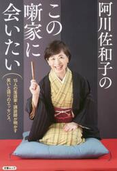 阿川佐和子のこの噺家に会いたい　１５人の落語家・講談師が明かす笑いと語りのエッセンス。