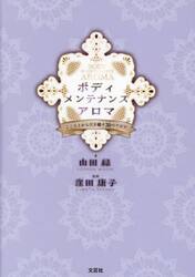 ボディメンテナンスアロマ　こころとからだを癒す３０のアロマ
