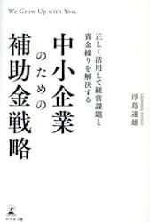 正しく活用して経営課題と資金繰りを解決する中小企業のための補助金戦略