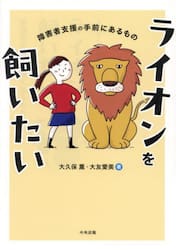 ライオンを飼いたい　障害者支援の手前にあるもの