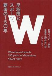 早稲田とスポーツ、覇者の１５０年　野球、ラグビー、駅伝、応援ほか１２５の熱い話