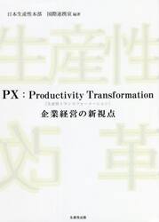 ＰＸ：Ｐｒｏｄｕｃｔｉｖｉｔｙ　Ｔｒａｎｓｆｏｒｍａｔｉｏｎ〈生産性トランスフォーメーション〉　企業経営の新視点