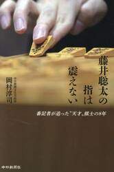 藤井聡太の指は震えない　番記者が追った“天才”棋士の８年