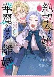絶望令嬢の華麗なる離婚　幼馴染の大公閣下の溺愛が止まらないのです　５