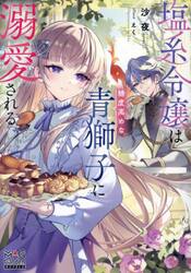 塩系令嬢は糖度高めな青獅子に溺愛される