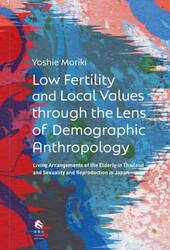 Ｌｏｗ　Ｆｅｒｔｉｌｉｔｙ　ａｎｄ　Ｌｏｃａｌ　Ｖａｌｕｅｓ　ｔｈｒｏｕｇｈ　ｔｈｅ　Ｌｅｎｓ　ｏｆ　Ｄｅｍｏｇｒａｐｈｉｃ　Ａｎｔｈｒｏｐｏｌｏｇｙ　Ｌｉｖｉｎｇ　Ａｒｒａｎｇｅｍｅｎｔｓ　ｏｆ　ｔｈｅ　Ｅｌｄｅｒｌｙ　ｉｎ　Ｔｈａｉｌａｎｄ　ａｎｄ　Ｓｅｘｕａｌｉｔｙ　ａｎｄ　Ｒｅｐｒｏｄｕｃｔｉｏｎ　ｉｎ　Ｊａｐａｎ
