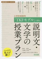 小学校国語科「ＴＫＦモデル」で創る説明文・文学の授業プラン　子どもの思考が見える！動く！