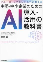 中堅・中小企業のためのＡＩ導入・活用の教科書　ソニーのトップエンジニアが教える
