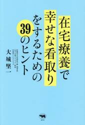 在宅療養で幸せな看取りをするための３９のヒント