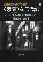 新宿ゴールデン街〈双葉〉女三代記　ルーツは〈明治の製糸王〉萩原彦七だった！