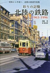 彩りの記憶北陸の鉄路　１９６３−１９９６　昭和から平成へ北陸の鉄道写真集